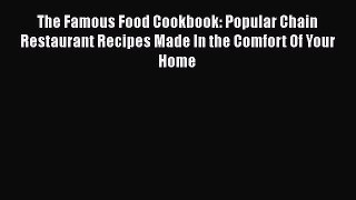 PDF The Famous Food Cookbook: Popular Chain Restaurant Recipes Made In the Comfort Of Your