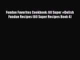PDF Fondue Favorites Cookbook: 60 Super #Delish Fondue Recipes (60 Super Recipes Book 4)  EBook