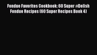 PDF Fondue Favorites Cookbook: 60 Super #Delish Fondue Recipes (60 Super Recipes Book 4)  EBook