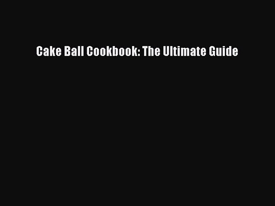 Download Cake Ball Cookbook: The Ultimate Guide Free Books