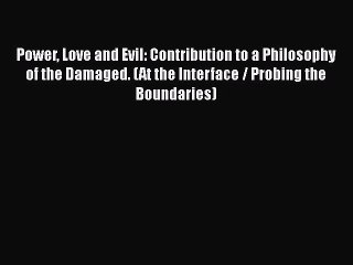 [Read Book] Power Love and Evil: Contribution to a Philosophy of the Damaged. (At the Interface