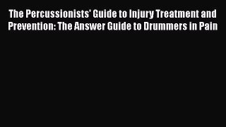 [Read book] The Percussionists' Guide to Injury Treatment and Prevention: The Answer Guide