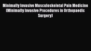 [Read book] Minimally Invasive Musculoskeletal Pain Medicine (Minimally Invasive Procedures