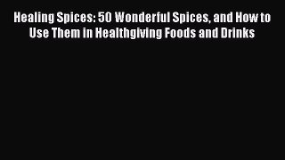 PDF Healing Spices: 50 Wonderful Spices and How to Use Them in Healthgiving Foods and Drinks