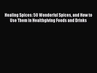 PDF Healing Spices: 50 Wonderful Spices and How to Use Them in Healthgiving Foods and Drinks