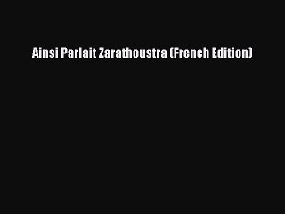 [Read Book] Ainsi Parlait Zarathoustra (French Edition)  Read Online