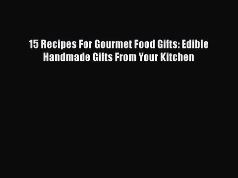 Download 15 Recipes For Gourmet Food Gifts: Edible Handmade Gifts From Your Kitchen Read Online