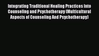 [Read book] Integrating Traditional Healing Practices Into Counseling and Psychotherapy (Multicultural