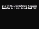 [Read Book] When GOD Winks: How the Power of Coincidence Guides Your Life by SQuire Rushnell