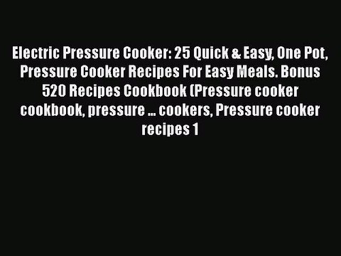 Download Electric Pressure Cooker: 25 Quick & Easy One Pot Pressure Cooker Recipes For Easy