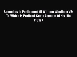 [PDF] Speeches In Parliament Of William Windham V3: To Which Is Prefixed Some Account Of His