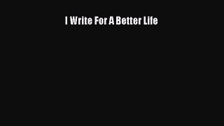 [Read Book] I Write For A Better Life  EBook