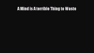 [Read Book] A Mind is A terrible Thing to Waste  Read Online