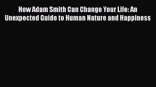[Read Book] How Adam Smith Can Change Your Life: An Unexpected Guide to Human Nature and Happiness