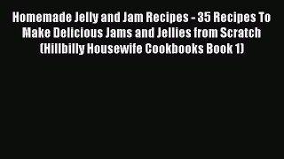 PDF Homemade Jelly and Jam Recipes - 35 Recipes To Make Delicious Jams and Jellies from Scratch