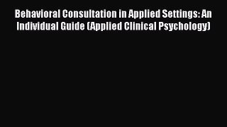 [Read book] Behavioral Consultation in Applied Settings: An Individual Guide (Applied Clinical