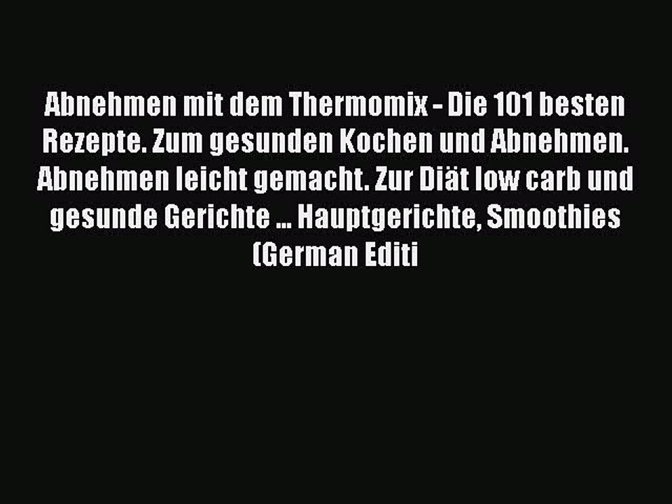 Download Abnehmen mit dem Thermomix - Die 101 besten Rezepte. Zum gesunden Kochen und Abnehmen.