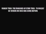 Download ROACH TREK: THE ROACHES OF STAR TREK:  TO BOLDLY GO WHERE NO BUG HAS GONE BEFORE