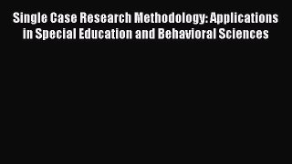 [Read book] Single Case Research Methodology: Applications in Special Education and Behavioral