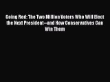 [Read Book] Going Red: The Two Million Voters Who Will Elect the Next President--and How Conservatives