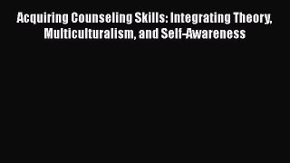 [Read book] Acquiring Counseling Skills: Integrating Theory Multiculturalism and Self-Awareness