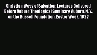 [PDF] Christian Ways of Salvation: Lectures Delivered Before Auburn Theological Seminary Auburn
