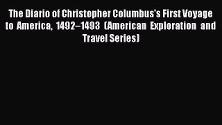 [Read Book] The Diario of Christopher Columbus's First Voyage to America 1492–1493 (American