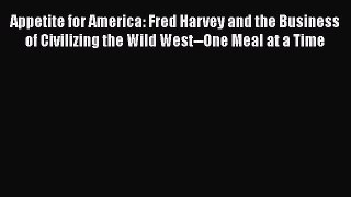 [Read Book] Appetite for America: Fred Harvey and the Business of Civilizing the Wild West--One