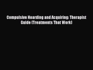 [Read book] Compulsive Hoarding and Acquiring: Therapist Guide (Treatments That Work) [Download]