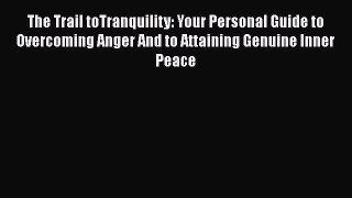 [Read book] The Trail toTranquility: Your Personal Guide to Overcoming Anger And to Attaining
