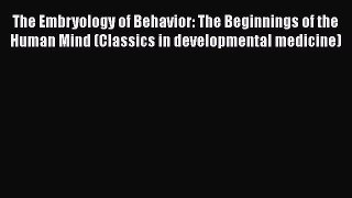 [Read book] The Embryology of Behavior: The Beginnings of the Human Mind (Classics in developmental