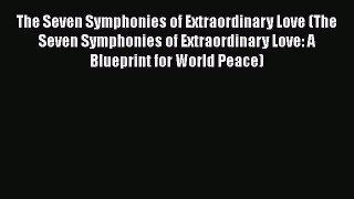 [Read book] The Seven Symphonies of Extraordinary Love (The Seven Symphonies of Extraordinary