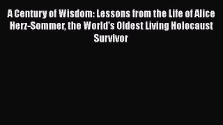 [Read book] A Century of Wisdom: Lessons from the Life of Alice Herz-Sommer the World's Oldest