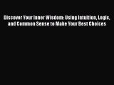 [Read book] Discover Your Inner Wisdom: Using Intuition Logic and Common Sense to Make Your