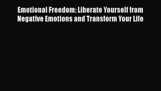 [Read book] Emotional Freedom: Liberate Yourself from Negative Emotions and Transform Your