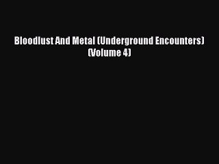 [PDF] Bloodlust And Metal (Underground Encounters) (Volume 4) [Download] Online