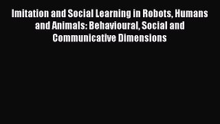 [Read book] Imitation and Social Learning in Robots Humans and Animals: Behavioural Social