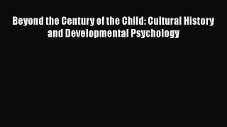 [Read book] Beyond the Century of the Child: Cultural History and Developmental Psychology