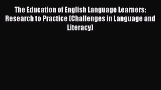 [Read book] The Education of English Language Learners: Research to Practice (Challenges in