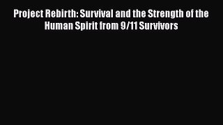 [Read book] Project Rebirth: Survival and the Strength of the Human Spirit from 9/11 Survivors