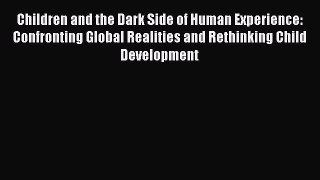 [Read book] Children and the Dark Side of Human Experience: Confronting Global Realities and