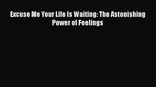 [Read book] Excuse Me Your Life Is Waiting: The Astonishing Power of Feelings [PDF] Online