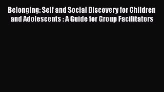 [Read book] Belonging: Self and Social Discovery for Children and Adolescents : A Guide for