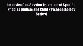 [Read book] Intensive One-Session Treatment of Specific Phobias (Autism and Child Psychopathology