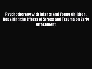 [Read book] Psychotherapy with Infants and Young Children: Repairing the Effects of Stress