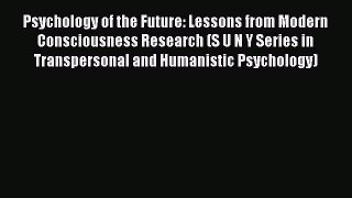 [Read book] Psychology of the Future: Lessons from Modern Consciousness Research (S U N Y Series
