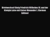 [PDF] Briefwechsel König Friedrich Wilhelms III. und der Königin Luise mit Kaiser Alexander