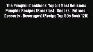 PDF The Pumpkin Cookbook: Top 50 Most Delicious Pumpkin Recipes [Breakfast - Snacks - Entrées