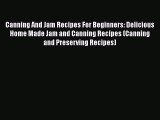 PDF Canning And Jam Recipes For Beginners: Delicious Home Made Jam and Canning Recipes (Canning