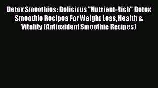 PDF Detox Smoothies: Delicious Nutrient-Rich Detox Smoothie Recipes For Weight Loss Health